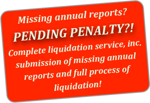 Missing annual reports?
PENDING PENALTY?!
Complete liquidation service, inc. submission of missing annual reports and full process of liquidation!